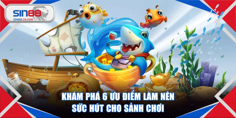 Khám phá 6 ưu điểm làm nên sức hút cho sảnh chơi